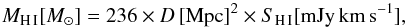\begin{equation} M_{\hi}[M_{\odot}] = 236 \times D \, [{\rm Mpc}]^{2} \times S_{\hi} [\rm{mJy \, km \, s^{-1}}], \end{equation}