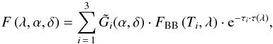 \begin{equation} F\left(\lambda,\alpha,\delta\right)=\sum_{i\,=\,1}^{3}\tilde{G}_{i}(\alpha,\delta)\cdot F_{\mathrm{BB}}\left(T_{i},\lambda\right)\cdot\mathrm{e}^{-\tau_{i}\cdot\tau(\lambda)}, \end{equation}