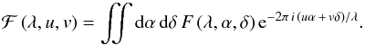 \begin{equation} \mathcal{F}\left(\lambda,u,v\right)=\iint {\rm d}\alpha\, {\rm d}\delta\, F\left(\lambda,\alpha,\delta\right){\rm e}^{-2\pi\, i\,(u\alpha\,+\,v\delta)/\lambda}. \end{equation}