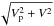 \hbox{$\sqrt{V_{\rm p}^{2}+V^{2}}$}