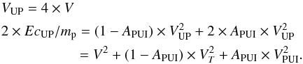 \begin{eqnarray} &&V_{\rm UP} = 4 \times V\nonumber\\ &&2\times Ec_{\rm UP}/m_{\rm p} = (1-A_{\rm PUI} ) \times V_{\rm UP}^{2} + 2 \times A_{\rm PUI} \times V_{\rm UP}^{2}\nonumber\\ &&\hspace{1.8cm} = V ^{2} + (1-A_{\rm PUI} ) \times V_{T}^{2} + A_{\rm PUI} \times V_{\rm PUI} ^{2} . \end{eqnarray}
