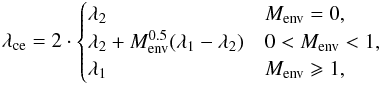 \appendix \setcounter{section}{1} \begin{equation} \label{eq:lambda-ce} \lambda_{\rm ce} = 2 \cdot \begin{cases} \lambda_{2} & M_{\rm env} = 0, \\ \lambda_{2}+ M_{\rm env}^{0.5}(\lambda_{1}-\lambda_{2}) & 0 < M_{\rm env} < 1,\\ \lambda_{1} & M_{\rm env} \geqslant 1, \end{cases} \end{equation}