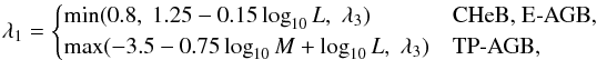 \appendix \setcounter{section}{1} \begin{equation} \lambda_{1} = \begin{cases} \min(0.8, \; 1.25 - 0.15 \log_{10} L, \; \lambda_{3}) & \text{CHeB, E-AGB,} \\ \max(-3.5 - 0.75\log_{10}M + \log_{10}L, \; \lambda_{3}) & \text{TP-AGB,} \end{cases} \end{equation}