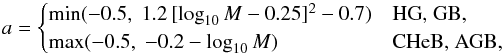 \appendix \setcounter{section}{1} \begin{equation} a = \begin{cases} \min(-0.5, \; 1.2\,[\log_{10} M - 0.25]^{2} - 0.7) & \text{HG, GB,} \\ \max(-0.5, \; -0.2 - \log_{10} M) & \text{CHeB, AGB,} \end{cases} \end{equation}
