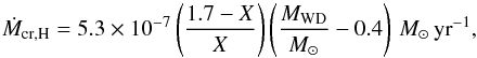 \appendix \setcounter{section}{2} \begin{equation} \label{eq::McrH} \dot{M}_{\rm cr,H} = 5.3 \times 10^{-7} \left(\frac{1.7-X}{X}\right) \left(\frac{M_{\rm WD}}{M_{\odot}} - 0.4 \right) { \Msun\, {\rm yr}^{-1}}, \end{equation}