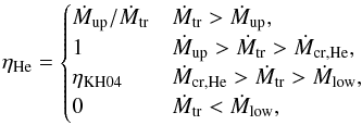 \appendix \setcounter{section}{2} \begin{equation} \label{eq::etaHe} \eta_{\rm He} = \begin{cases} \dot{M}_{\rm up}/ \dot{M}_{\rm tr} & \dot{M}_{\rm tr} > \dot{M}_{\rm up}, \\ 1 & \dot{M}_{\rm up} > \dot{M}_{\rm tr} > \dot{M}_{\rm cr,He}, \\ \eta_{\rm KH04} & \dot{M}_{\rm cr,He} > \dot{M}_{\rm tr} > \dot{M}_{\rm low}, \\ 0 & \dot{M}_{\rm tr} < \dot{M}_{\rm low}, \end{cases} \end{equation}