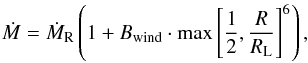 \begin{equation} \label{TE88} \dot{M} = \dot{M}_{\rm R} \left( 1+ B_{\rm wind} \cdot \max \left[\frac{1}{2},\frac{R}{R_{\rm L}} \right]^6 \right), \end{equation}