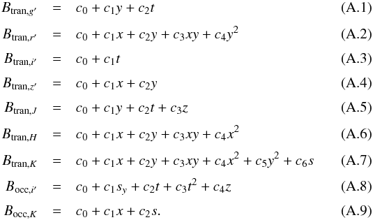 \appendix \setcounter{section}{1} \begin{eqnarray} B_{\mathrm{tran},g'} &=& c_0+c_1y+c_2t\\[1mm] B_{\mathrm{tran},r'} &=& c_0+c_1x+c_2y+c_3xy+c_4y^2\\[1mm] B_{\mathrm{tran},i'} &=& c_0+c_1t\\[1mm] B_{\mathrm{tran},z'} &=& c_0+c_1x+c_2y\\[1mm] B_{\mathrm{tran},J} &=& c_0+c_1y+c_2t+c_3z\\[1mm] B_{\mathrm{tran},H} &=& c_0+c_1x+c_2y+c_3xy+c_4x^2\\[1mm] B_{\mathrm{tran},K} &=& c_0+c_1x+c_2y+c_3xy+c_4x^2+c_5y^2+c_6s\\[1mm] B_{\mathrm{occ},i'} &=& c_0+c_1s_y+c_2t+c_3t^2+c_4z\\[1mm] B_{\mathrm{occ},K} &=& c_0+c_1x+c_2s. \end{eqnarray}