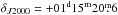 \hbox{$\delta_{J2000}=\rm +01^d15^m20\fm6$}