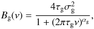\begin{equation} B_{\rm g}(\nu)=\frac{4 \tau_{\rm g} \sigma^2_{\rm g}}{1+(2 \pi \tau_{\rm g} \nu)^{\alpha_{\rm g}} } , \label{eq_back} \end{equation}
