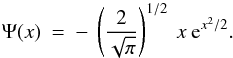 \begin{equation} \Psi(x) \: = \: - \: \left ( \frac{2}{\sqrt{\pi}} \right )^{1/2} \: x \: {\rm e}^{x^2/2} . \label{Eq:3.2.2} \end{equation}
