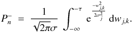 \begin{equation} P_n^{-} \: = \: \frac{1}{\sqrt{2\pi} \sigma} \: \int^{-\tau}_{-\infty} \: {\rm e}^{\frac{-w_{j,k}^2}{2\sigma^2_j}} \: {\rm d}w_{j,k} . \label{Eq:3.3.8} \end{equation}