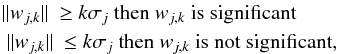\begin{eqnarray} \|w_{j,k} \| \: \geq k\sigma_j \: \text{then}\ w_{j,k}\ \text{is\ significant} \nonumber \hspace{0.7cm} \\ \|w_{j,k} \| \: \leq k\sigma_j \: \text{then}\ w_{j,k}\ \text{is\ not significant} , \label{Eq:3.3.9} \end{eqnarray}