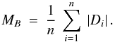 \begin{equation} M_B \: = \: \frac{1}{n} \: \sum_{i=1}^n \: \left | D_i \right | . \end{equation}