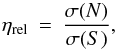 \begin{equation} \eta_{\rm rel} \: = \: \frac{\sigma(N)}{\sigma(S)} , \end{equation}
