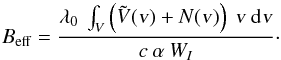 \begin{equation} B_{\rm eff} = \frac{\lambda_0 \: \int_{V} \left ( \tilde{V}(\textrm{\textsl{v}}) + N(\textrm{\textsl{v}}) \right ) \: \textrm{\textsl{v}} \: {\rm d}\textrm{\textsl{v}}} {c \: \alpha \: W_I} \cdot \end{equation}