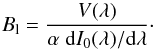 \begin{equation} B_{\rm l} = \frac{V(\lambda)}{\alpha \; {\rm d}I_{0}(\lambda) / {\rm d}\lambda} \cdot \label{Eq:2.1.3} \end{equation}