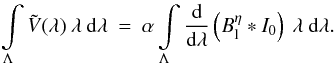 \begin{eqnarray} \int\limits_{\Lambda} \tilde{V}(\lambda) \: \lambda \: {\rm d}\lambda \: = \: \alpha \int\limits_{\Lambda} \frac{{\rm d}}{{\rm d}\lambda} \left ( B_{\rm l}^{\eta} \ast I_{0} \right ) \: \lambda \: {\rm d}\lambda . \label{Eq:2.2.7} \end{eqnarray}
