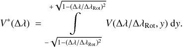 \begin{equation} V^*(\Delta \lambda) \: = \: \int\limits_{-\sqrt{1-(\Delta\lambda/ \Delta\lambda_{\rm Rot})^2}}^{+\sqrt{1-(\Delta\lambda/ \Delta\lambda_{\rm Rot})^2}} V(\Delta \lambda / \Delta \lambda_{\rm Rot},y) \: {\rm d}y . \label{Eq:2.3.1} \end{equation}