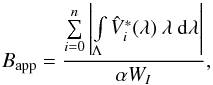 \begin{equation} B_{\rm app} = \frac{\sum\limits_{i=0}^{n} \left | \int\limits_{\Lambda} \hat{V}^*_i(\lambda) \: \lambda \: {\rm d}\lambda \right |} {\alpha W_I} , \label{Eq:2.3.5} \end{equation}