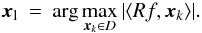 \begin{equation} \vec{x}_{\rm l} \: = \: \arg\max_{\vec{x}_k \in D} | \langle R f,\vec{x}_k \rangle | . \label{Eq:3.1.3} \end{equation}