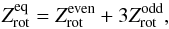 \begin{equation} Z_{\mathrm{rot}}^{\mathrm{eq}} = Z_{\mathrm{rot}}^{\mathrm{even}}+3Z_{\mathrm{rot}}^{\mathrm{odd}} , \end{equation}