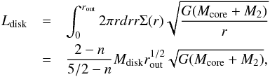 \begin{eqnarray} L_{\rm disk}&=&\int_0^{r_{\rm out}}2\pi r dr r \Sigma(r) \sqrt{\frac{G(M_{\rm core}+M_2)}{r}}\nonumber\\ &=&\frac{2-n}{5/2-n}M_{\rm disk}r_{\rm out}^{1/2}\sqrt{G(M_{\rm core}+M_2)}, \end{eqnarray}