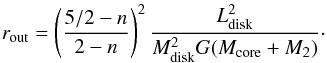 \begin{equation} r_{\rm out}=\left( \frac{5/2-n}{2-n} \right)^2\frac{L_{\rm disk}^2}{M_{\rm disk}^2G(M_{\rm core}+M_2)}\cdot \end{equation}