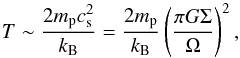 \begin{equation} T\sim\frac{2m_{\rm p} c_{\rm s}^2}{k_{\rm B}}=\frac{2m_{\rm p}}{k_{\rm B}}\left( \frac{\pi G\Sigma}{\Omega} \right)^2, \end{equation}