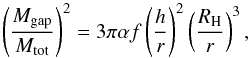 \begin{equation} \left( \frac{M_{\rm gap}}{M_{\rm tot}} \right)^2=3\pi\alpha f\left( \frac{h}{r} \right)^2\left(\frac{R_{\rm H}}{r} \right)^3, \end{equation}