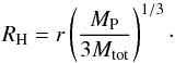 \begin{equation} R_{\rm H}=r\left( \frac{M_{\rm P}}{3M_{\rm tot}} \right)^{1/3}\cdot \end{equation}