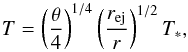\begin{equation} T=\left( \frac{\theta}{4} \right)^{1/4}\left( \frac{r_{\rm ej}}{r} \right)^{1/2}T_*, \end{equation}
