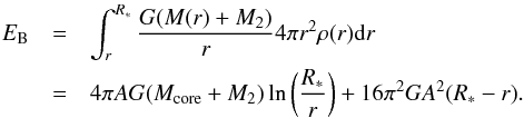 \begin{eqnarray} E_{\rm B}&=&\int_r^{R_*} \frac{G(M(r)+M_2)}{r}4\pi r^2\rho(r){\rm d}r\\ &=&4\pi AG(M_{\rm core}+M_2)\ln\left(\frac{R_*}{r}\right)+16\pi^2 GA^2(R_*-r).\nonumber \end{eqnarray}