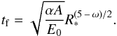 \begin{equation} t_{\rm f}=\sqrt{\frac{\alpha A}{E_0}}R_*^{(5\,-\,\omega)/2}. \end{equation}