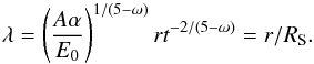 \begin{equation} \lambda=\left( \frac{A\alpha}{E_0}\right)^{1/(5-\omega)}rt^{-2/(5-\omega)}=r/R_{\rm S}. \end{equation}