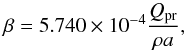 \begin{equation} \beta = 5.740 \times 10^{-4} \frac{Q_{\rm pr}}{\rho a}, \end{equation}