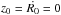 \hbox{$z_0 = \dot{R_0} = 0$}
