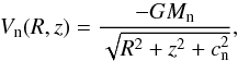 \begin{equation} V_{\rm n}(R,z) = \frac{- G M_{\rm n}}{\sqrt{R^2 + z^2 + c_{\rm n}^2}}, \label{Vn} \end{equation}