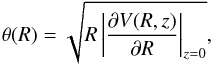 \begin{equation} \theta(R) = \sqrt{R\left|\frac{\partial V(R,z)}{\partial R}\right|_{z = 0}}, \label{rcur} \end{equation}