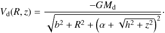 \begin{equation} V_{\rm d}(R,z) = \frac{- G M_{\rm d}}{\sqrt{b^2 + R^2 + \left(\alpha + \sqrt{h^2 + z^2}\right)^2}}\cdot \label{Vd} \end{equation}