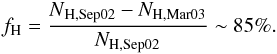 \begin{equation} \label{frach} f_{\rm H}=\frac{{\it N}_{\rm H,Sep02}-{\it N}_{\rm H,Mar03}}{{\it N}_{\rm H,Sep02}} \sim 85\%. \end{equation}