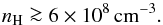 \begin{equation} \label{abs_den} n_{\rm H} \ga 6 \times 10^8\rm \, cm^{-3}. \end{equation}