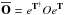 \hbox{$\overline{\bf O}=e^{{\bf T}^{\dagger}} O e^{\bf T}$}
