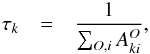 \begin{eqnarray} \tau_k &=& \frac {1} {\sum_{O,i} A^{O}_{ki}}, \label{eqn8} \end{eqnarray}