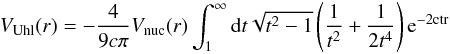 \begin{eqnarray} V_{\rm Uhl}(r)= - \frac{4}{9 c \pi} V_{\rm nuc}(r) \int_1^{\infty}{\rm d}t\sqrt{t^2-1}\left(\frac{1}{t^2}+\frac{1}{2t^4}\right) {\rm e}^{\rm -2ctr} \end{eqnarray}