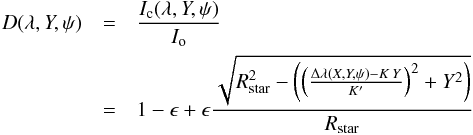\begin{eqnarray} D(\lambda, Y, \psi) & =& \frac{I_{\rm c}(\lambda, Y, \psi)}{I_{\rm o}} \\ \nonumber & =& 1 - \epsilon + \epsilon \frac{ \sqrt{R_{\rm star}^2 - \left ( \left (\frac{\Delta \lambda (X,Y,\psi) - K\,Y}{K'} \right )^2 + Y^2 \right ) }}{R_{\rm star}} \end{eqnarray}