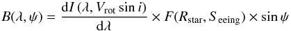 \begin{equation} \label{eq:contrast} B(\lambda, \psi) = \frac{\mathrm{d}I \,(\lambda, V_{\rm rot}\sin i)}{\mathrm{d}\lambda} \times F(R_\text{star}, S_{\rm eeing}) \times \sin \psi \end{equation}