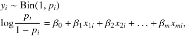 \begin{eqnarray*} && y_{i} \sim \mbox{Bin}(1,p_{i})\\ && \mbox{log}{\frac{p_{i}}{1-p_{i}}} = \beta_{0} + \beta_{1}x_{1i} + \beta_{2}x_{2i} + \ldots + \beta_{m}x_{mi}, \end{eqnarray*}