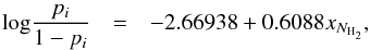 \begin{eqnarray} \mbox{log}{\frac{p_{i}}{1-p_{i}}} & = & -2.66938 + 0.6088x_{N_{\rm H_2}}, \end{eqnarray}
