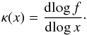 \begin{equation} \kappa(x) = \frac{{\rm d}\!\log f}{{\rm d}\!\log x} \cdot \end{equation}